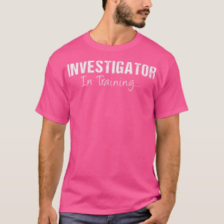 INVESTIGATOR in training Funny Job Name Future Det T-shirt