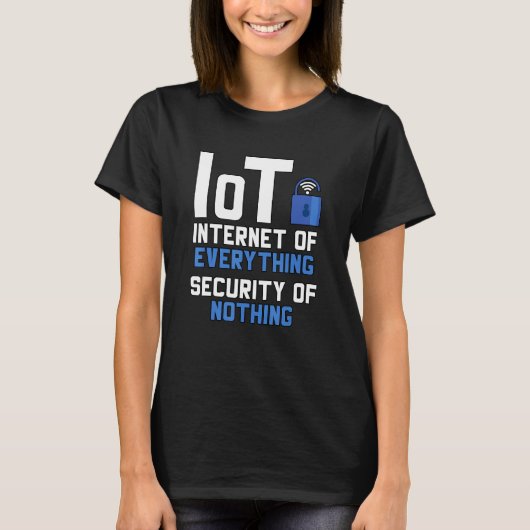 Iot Internet Of Everything Security Of Nothing Cyb T-shirt (Voorkant)