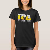 IPA-bierpartij wanneer ik Drink T-shirt (Voorkant)