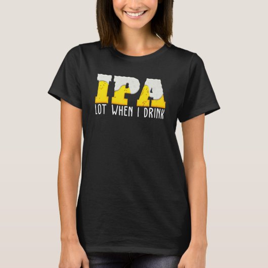 IPA-bierpartij wanneer ik Drink T-shirt (Voorkant)