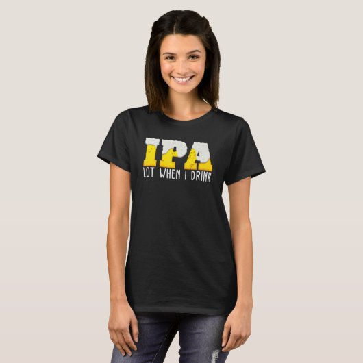 IPA-bierpartij wanneer ik Drink T-shirt (Voorkant volledig)