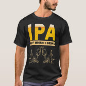 IPA Ik plaag veel als ik sarcastisch bier drink dr T-shirt (Voorkant)
