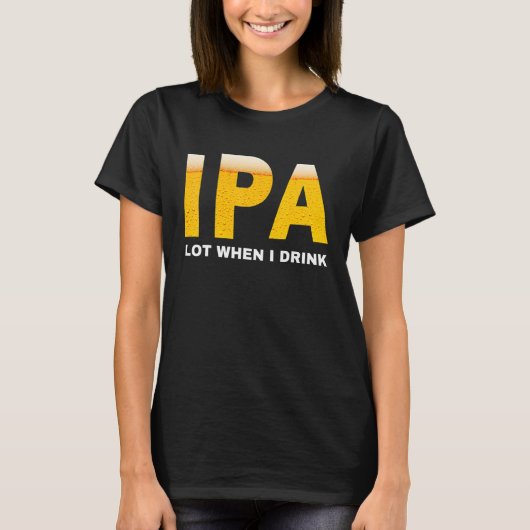 IPA Ik plaag veel als ik sarcastische bierdrin dri T-shirt (Voorkant)