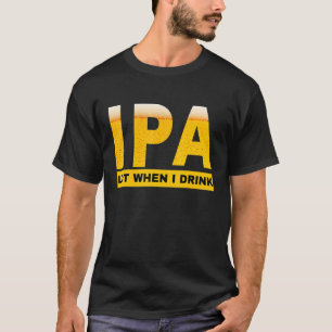 IPA Ik plaag veel als ik sarcastische bierdrin dri T-shirt