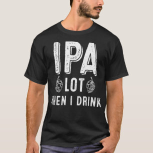IPA Lot Als ik Drink - Funny Craft Beer Lover T-shirt