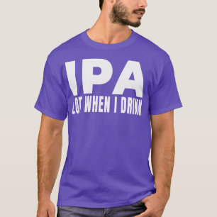 IPA lot wanneer ik drink Bierbrouwerij Brew Drink T-shirt