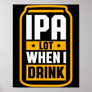 Ipa Lot Wanneer Ik Een T-Shirt Drink Bierliefhebbe Poster