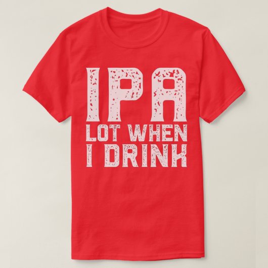 IPA LOT WANNEER IK Vaderdag Bier Drink Da DRINK T-shirt (Design voorkant)