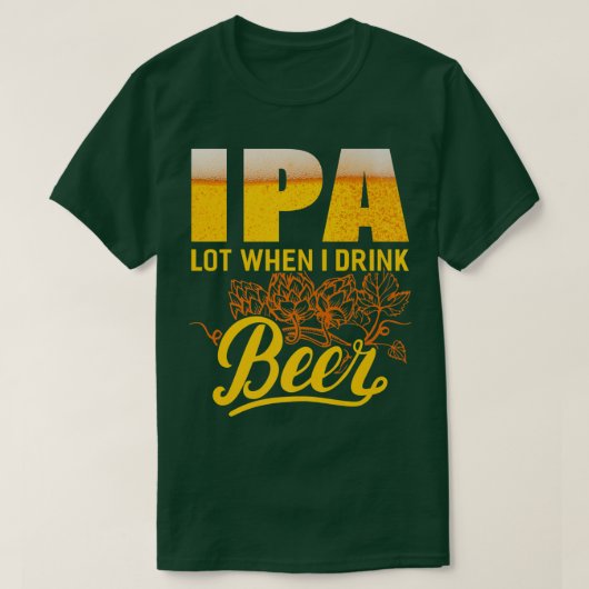 IPA Lot When I Drink Beer  Funny Drinking Beer Lov T-shirt (Design voorkant)