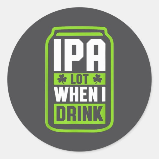 Ipa Lot When I Drink Beer Funny St Drinking Patric Ronde Sticker (Voorkant)