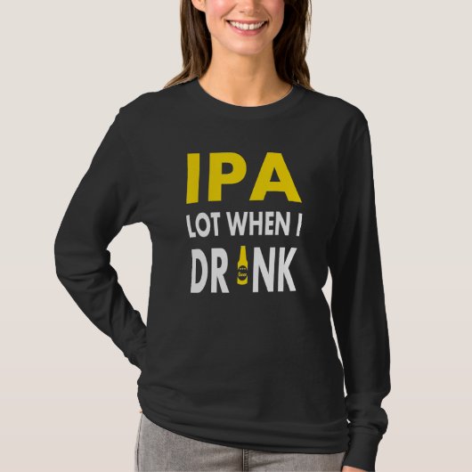 Ipa Lot When I Drink   Craft Beer Drinking Pale Al T-shirt (Voorkant)