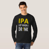 Ipa Lot When I Drink   Craft Beer Drinking Pale Al T-shirt (Voorkant volledig)