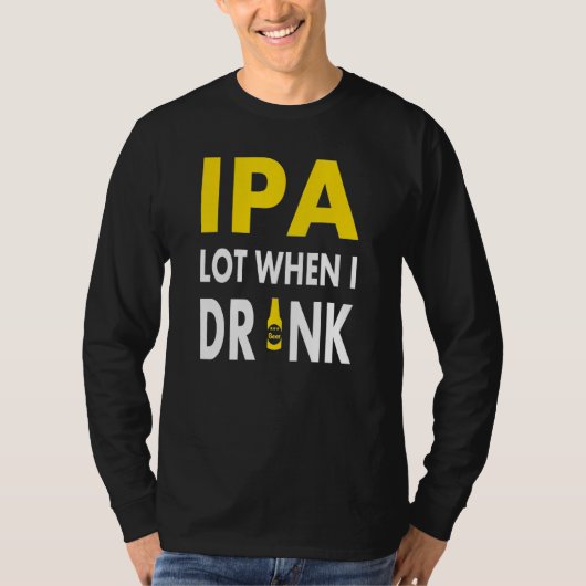 Ipa Lot When I Drink   Craft Beer Drinking Pale Al T-shirt (Voorkant)