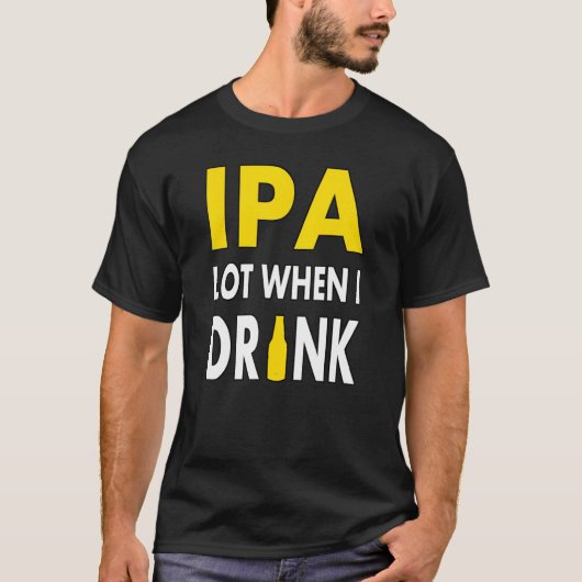Ipa Lot When I Drink Craft Beer Drinking Pale Ale T-shirt (Voorkant)