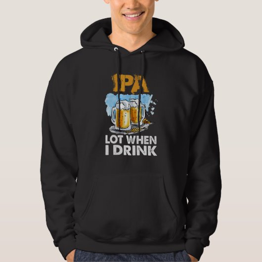 Ipa Lot When I Drink   Drinking Beer Hoodie (Voorkant)