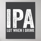 Ipa Lot When I Drink Funny Beer Pun Drinker Drinki Poster (Voorkant)