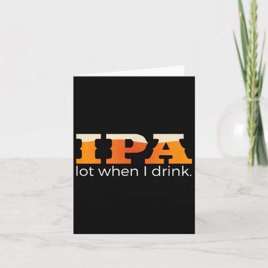IPA Lot When I Drink - Grappig Bier Kaart (Voorkant)