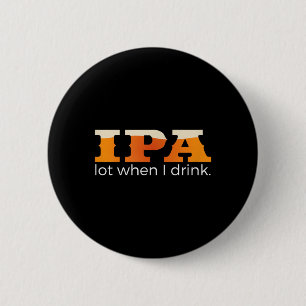 IPA Lot When I Drink - Grappig Bier Ronde Button 5,7 Cm