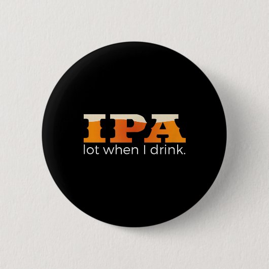 IPA Lot When I Drink - Grappig Bier Ronde Button 5,7 Cm (Voorkant)