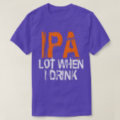 IPA Lovers IPA When I Drink Beer IPA Drinkers  T-shirt (Design voorkant)