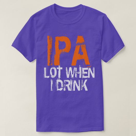 IPA Lovers IPA When I Drink Beer IPA Drinkers  T-shirt (Design voorkant)