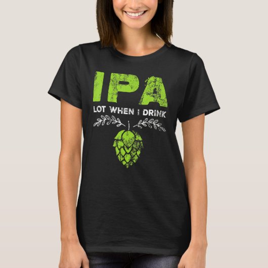 Ipa Partij Als Ik Drink Bier Drinker Pun Ellendig T-shirt (Voorkant)
