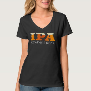 Ipa Partij Als Ik Drink Bier T-shirt