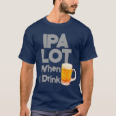 IPA-partij wanneer ik Drink op bijengrappige Manne T-shirt (Voorkant)