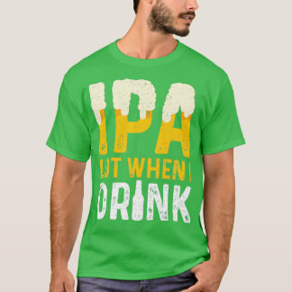 IPA-partij wanneer ik IPA-klassieke TShirt Drink