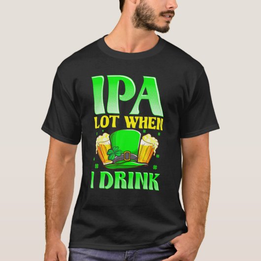 IPA veel als ik Drink. Beer Lover St Patricks Day T-shirt (Voorkant)