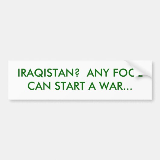 IRAQISTAN? OM HET EVEN WELKE FOOL KAN EEN OORLOG BUMPERSTICKER (Voorkant)