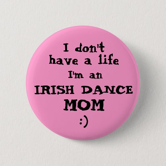 Irish Dance Mum "Ik heb geen leven" Pin Button (Voorkant)