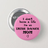 Irish Dance Mum "Ik heb geen leven" Pin Button (Voorkant /achterkant)