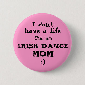 Irish Dance Mum "Ik heb geen leven" Pin Button