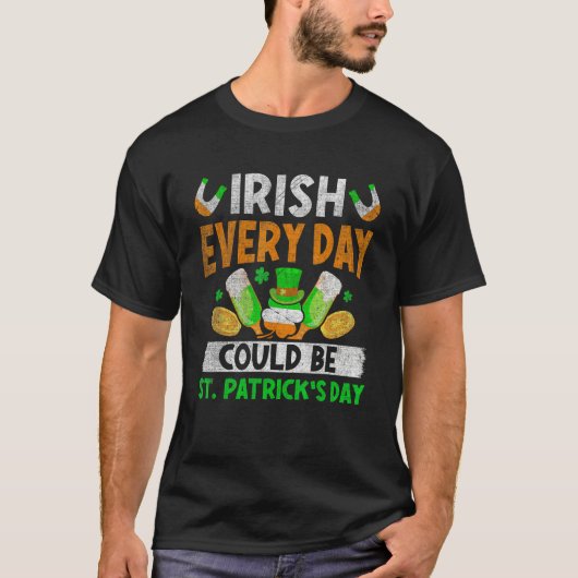 Irish Everyday Could Be St.Patrick's Day Ireland F T-shirt (Voorkant)