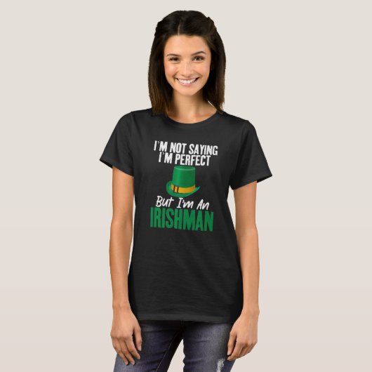 Irish Im not saying im perfect but im an Irishman  T-shirt (Voorkant volledig)
