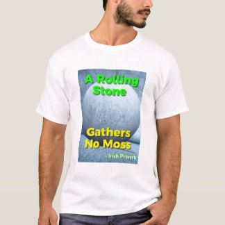 Irish Proverb - A Rolling Stone Gathers No Moss T-shirt