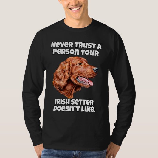 Irish Setter Dog Never Trust A Person Your Irish S T-shirt (Voorkant)