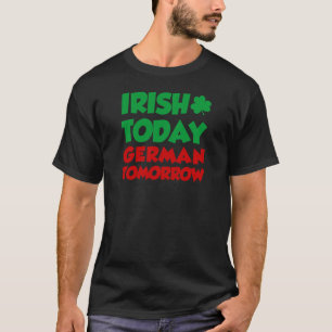 Irish Today German Tomorrow T-shirt