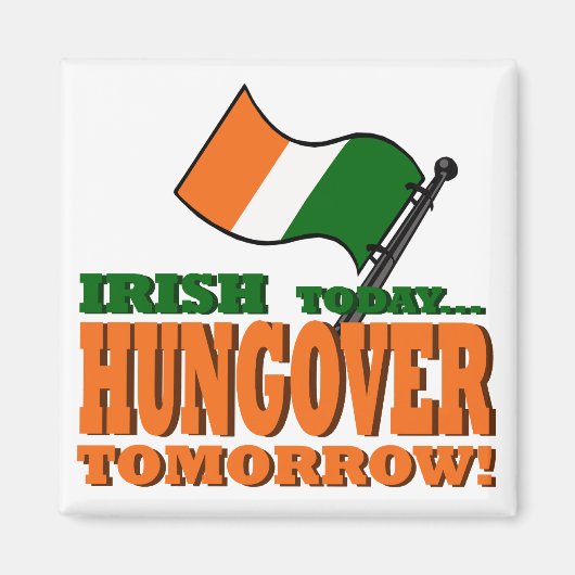 Irish Today Hung-over Tomorrow Magnet (Voorkant)