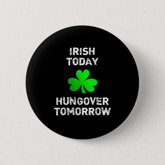Irish Today Hungover Tomorrow Grappig Patrick's Da Ronde Button 5,7 Cm (Voorkant)