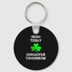 Irish Today Hungover Tomorrow Grappig Patrick's Da Sleutelhanger