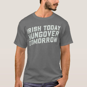 Irish Today, Hungover Tomorrow T-shirt