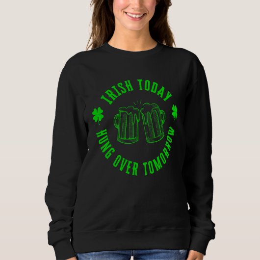 Irish Today Hungup Tomorrow Grappig St Patricks Da Trui (Voorkant)
