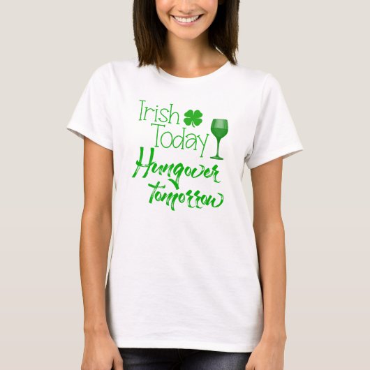 Irish Today is morgen over St. Patrick's Day T-shirt (Voorkant)