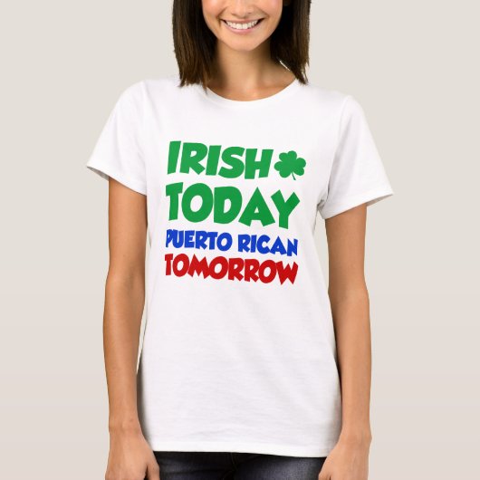 Irish Today Puerto Rican Tomorrow T-shirt (Voorkant)