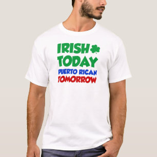 Irish Today Puerto Rican Tomorrow T-shirt