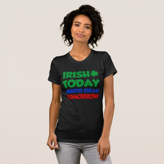 Irish Today Puerto Rican Tomorrow T-shirt (Voorkant volledig)