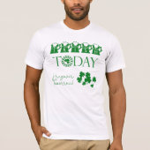 Irish Today Shamrock Funny St Patrick's Day T-shirt (Voorkant)