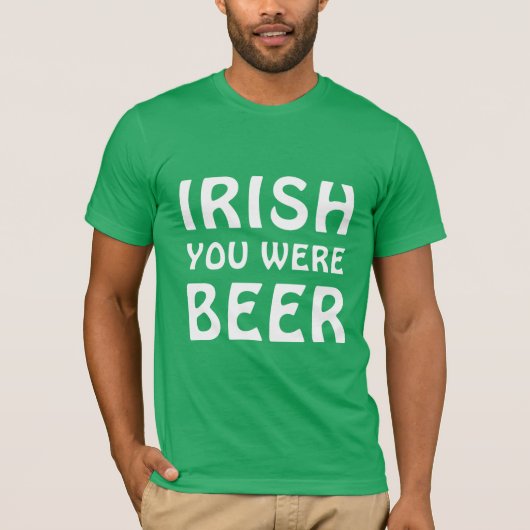 Irish You was Beer - St Patricks Day T-shirt (Voorkant)